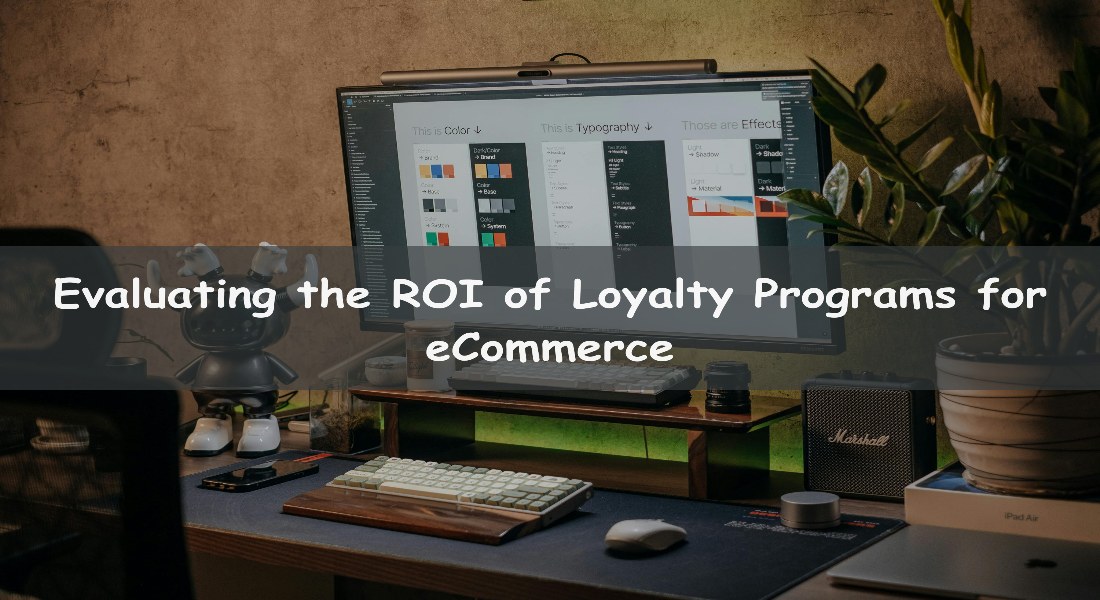 Evaluating the ROI of Loyalty Programs for eCommerce