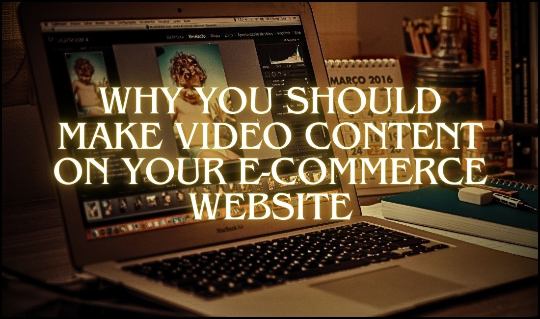 Why You Should Make Video Content on Your E-Commerce Website